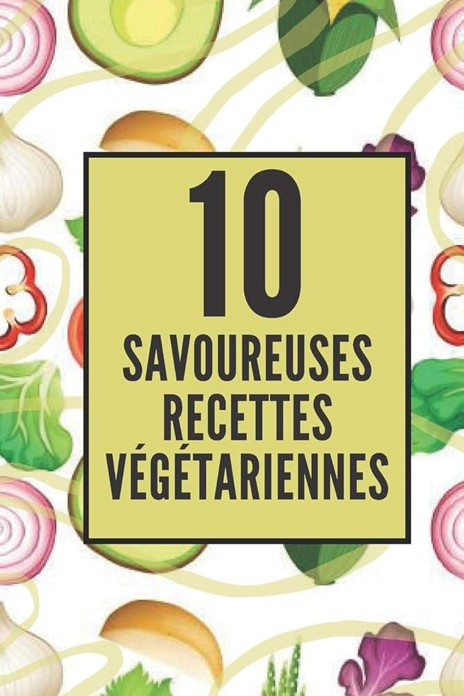 10 délicieuses recettes végétariennes à essayer chez vous